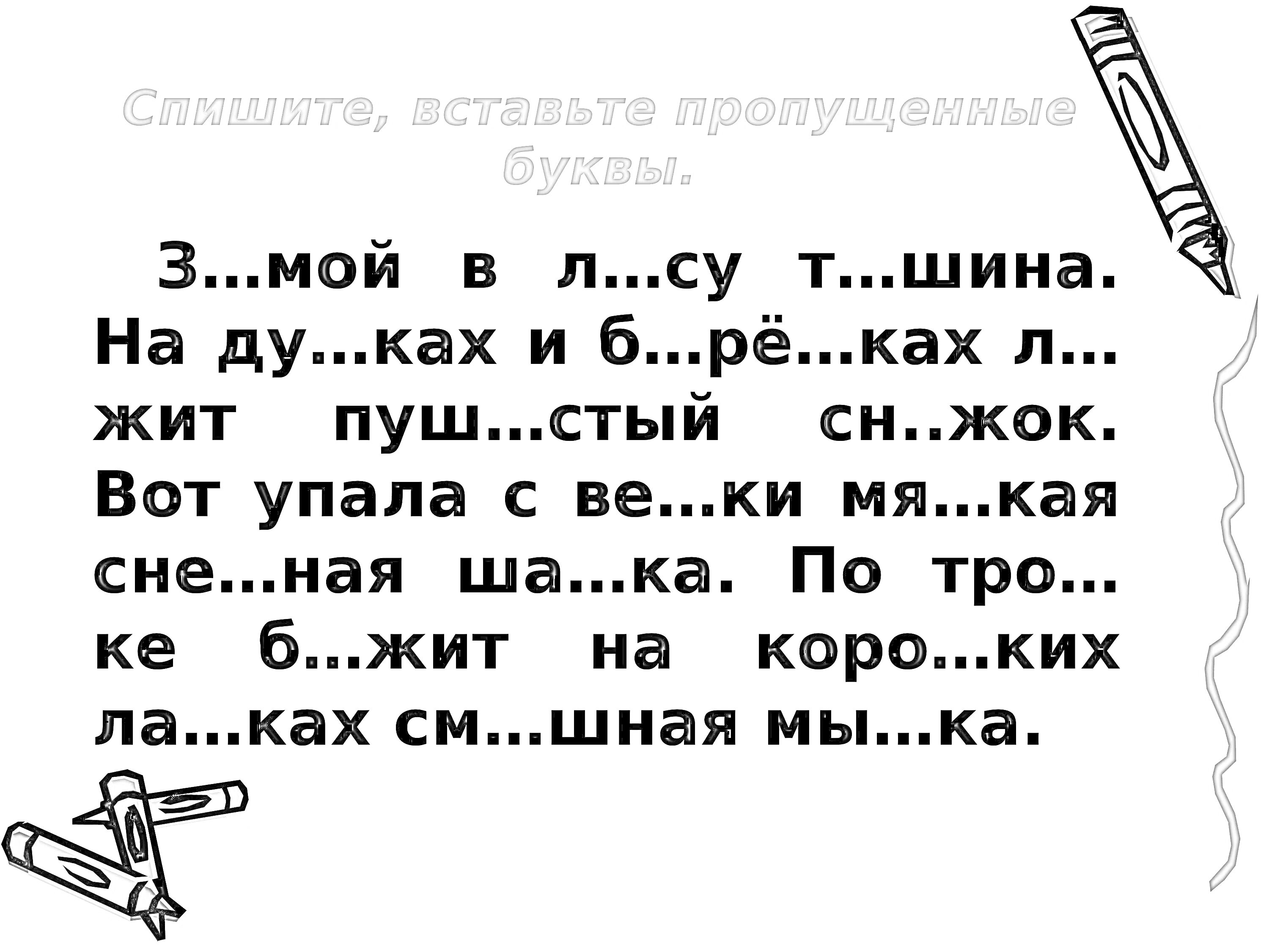 Раскраска Списать, вставьте пропущенные буквы, з...мой в л...су т...шина, на ду...ках и б...рё...ках л...жит пуш...стый сн...жок, вот упала с ве...ки мя...кая сне...ная ша...ка, по тро...ке б...жит на коро...ких ла...ках см...шная мы...ка