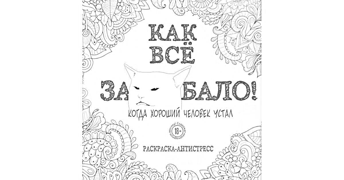 РаскраскаКак всё задолбало! Когда хороший человек устал. Раскраска-антистресс. Кошка на фоне узоров.