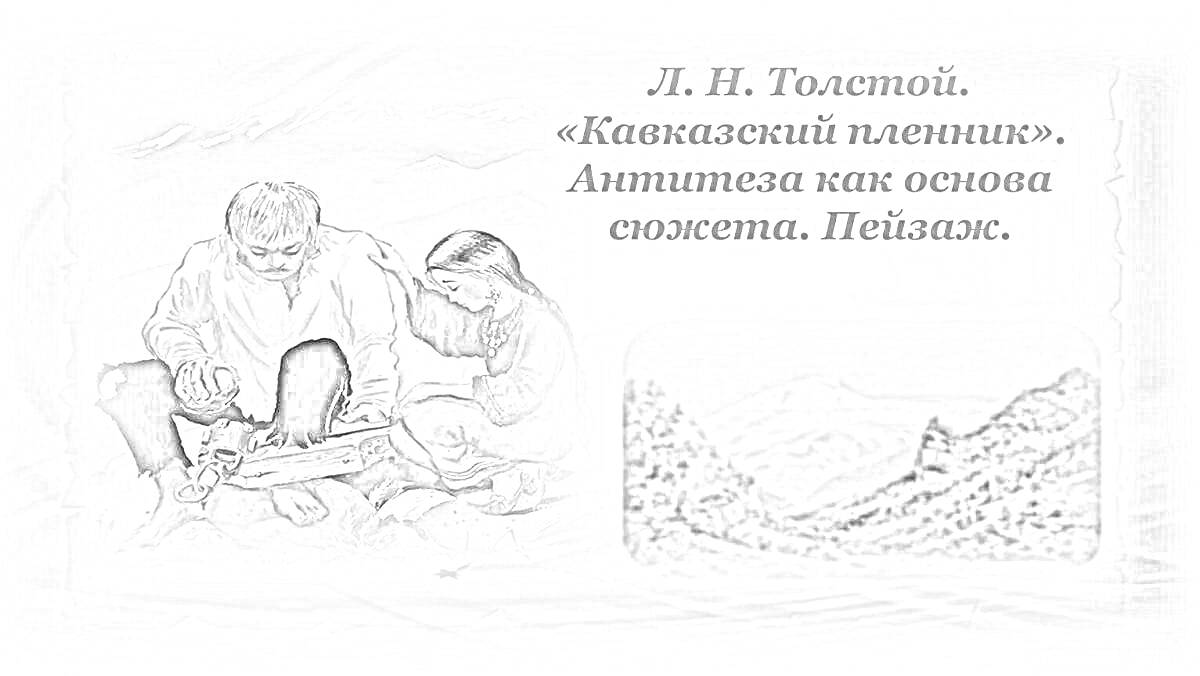 Раскраска Два персонажа сидят на земле; мужчина и женщина, между ними книга. Справа — изображение горного пейзажа. Текст вверху: «Л. Н. Толстой. „Кавказский пленник“. Антитеза как основа сюжета. Пейзаж».