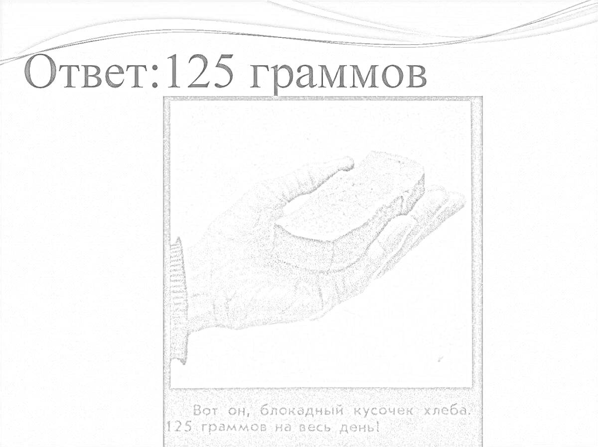 Раскраска Блокадный хлеб в руке на фоне надписи 'Ответ: 125 граммов'
