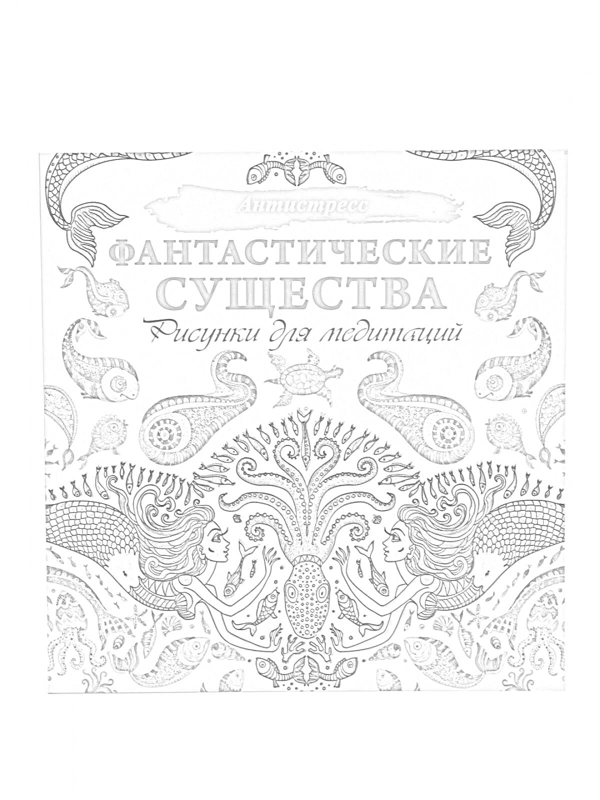Раскраска Антистресс Фантастические существа. Рисунки для медитации. Русалки, драконы, фантастические узоры.